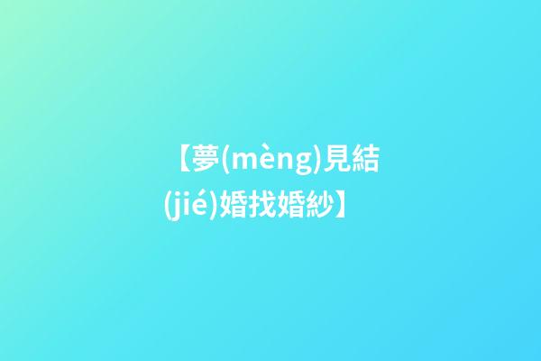 【夢(mèng)見結(jié)婚找婚紗】