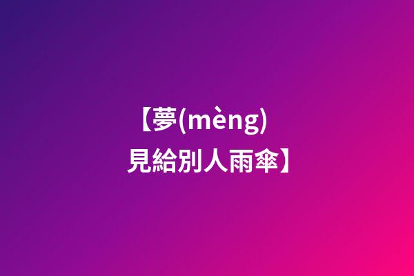 【夢(mèng)見給別人雨傘】