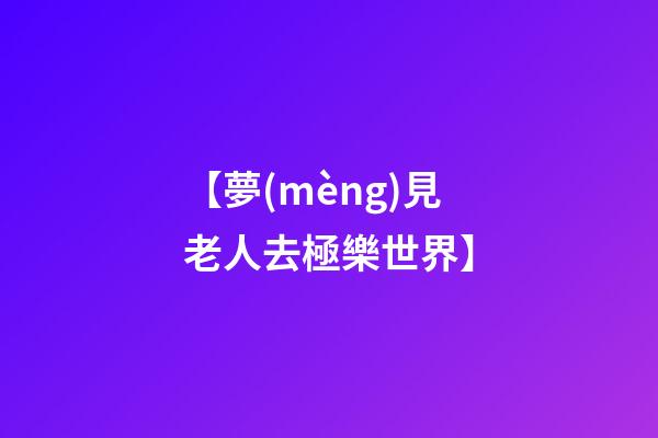 【夢(mèng)見老人去極樂世界】