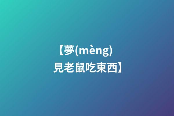 【夢(mèng)見老鼠吃東西】