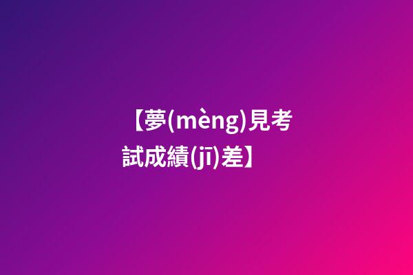 【夢(mèng)見考試成績(jī)差】