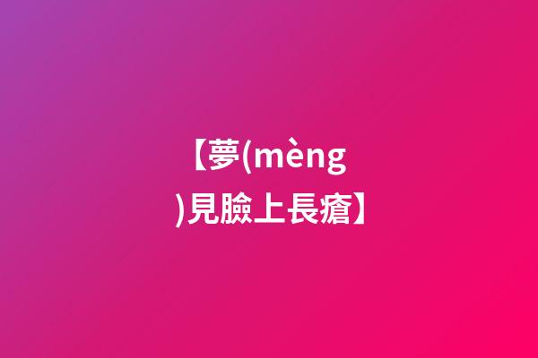 【夢(mèng)見臉上長瘡】