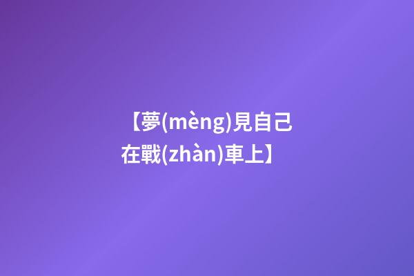 【夢(mèng)見自己在戰(zhàn)車上】