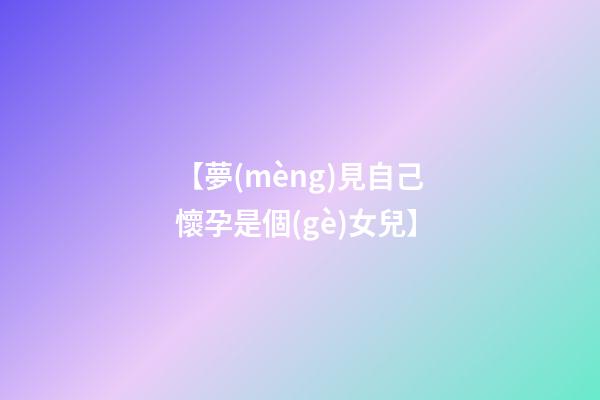 【夢(mèng)見自己懷孕是個(gè)女兒】