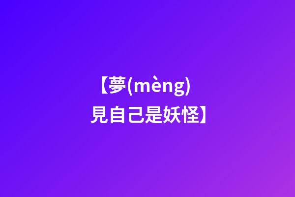 【夢(mèng)見自己是妖怪】