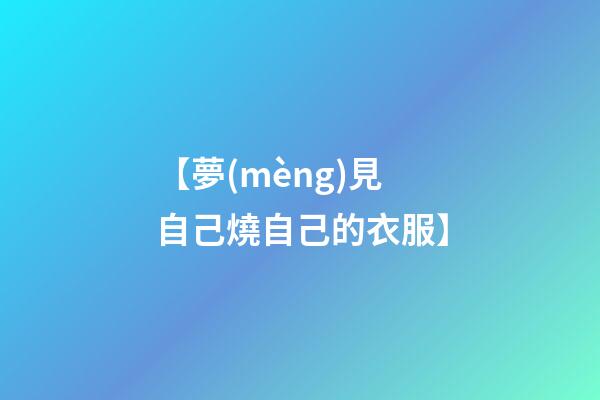 【夢(mèng)見自己燒自己的衣服】