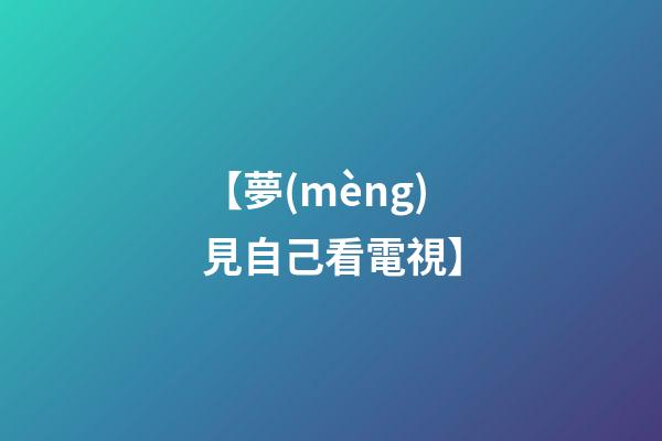 【夢(mèng)見自己看電視】
