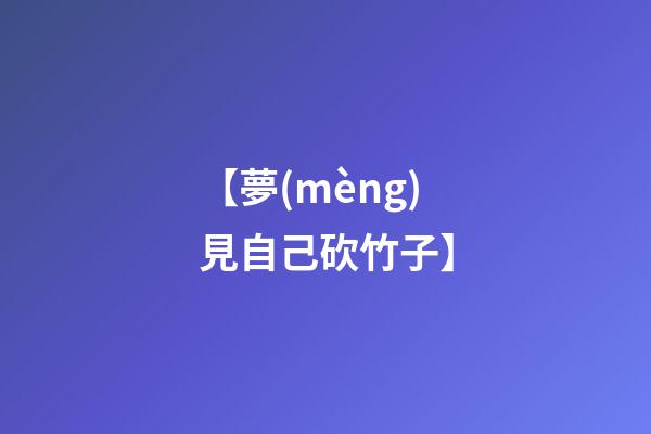 【夢(mèng)見自己砍竹子】