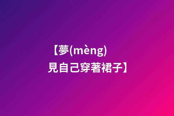 【夢(mèng)見自己穿著裙子】
