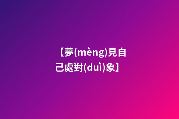 【夢(mèng)見自己處對(duì)象】