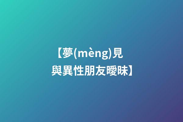 【夢(mèng)見與異性朋友曖昧】