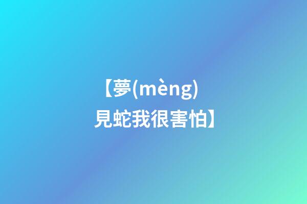 【夢(mèng)見蛇我很害怕】