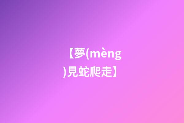 【夢(mèng)見蛇爬走】