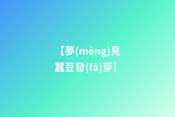 【夢(mèng)見蠶豆發(fā)芽】