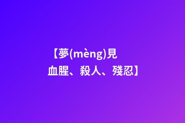 【夢(mèng)見血腥、殺人、殘忍】