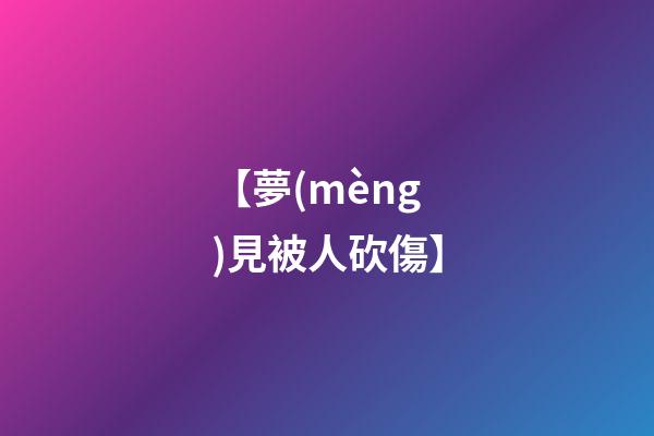 【夢(mèng)見被人砍傷】