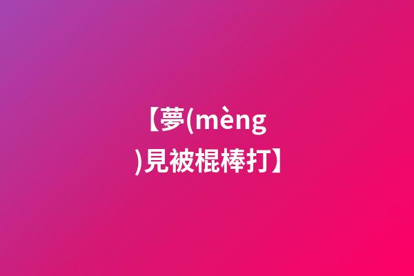 【夢(mèng)見被棍棒打】