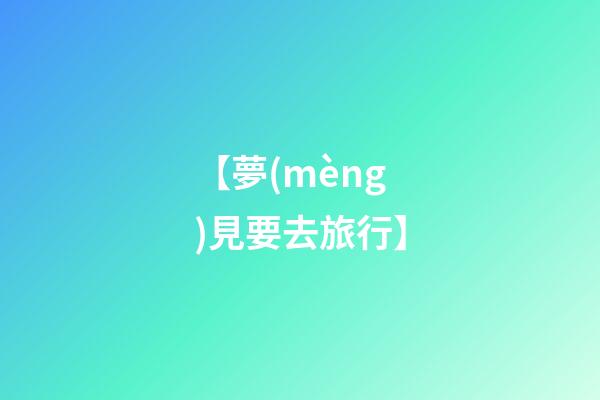 【夢(mèng)見要去旅行】