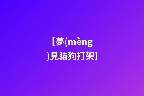 【夢(mèng)見貓狗打架】