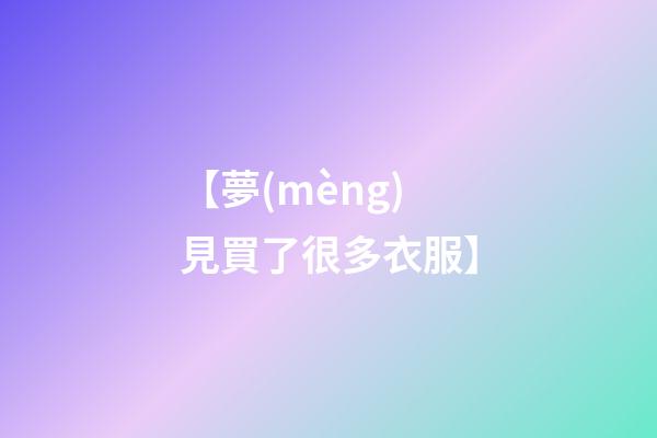 【夢(mèng)見買了很多衣服】