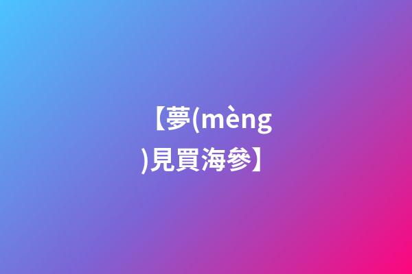 【夢(mèng)見買海參】