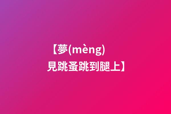 【夢(mèng)見跳蚤跳到腿上】