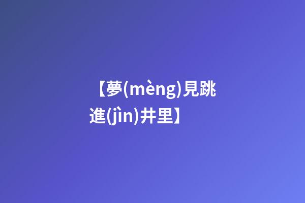【夢(mèng)見跳進(jìn)井里】