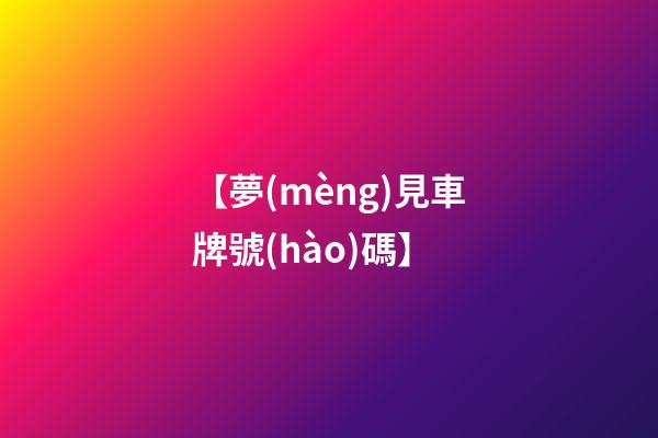 【夢(mèng)見車牌號(hào)碼】