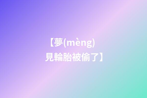 【夢(mèng)見輪胎被偷了】