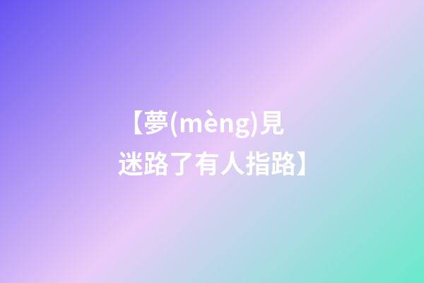 【夢(mèng)見迷路了有人指路】