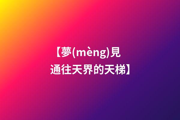 【夢(mèng)見通往天界的天梯】