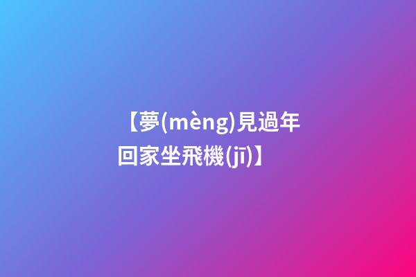 【夢(mèng)見過年回家坐飛機(jī)】