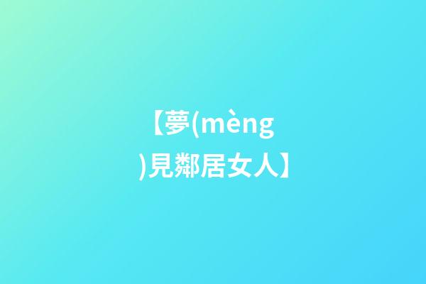 【夢(mèng)見鄰居女人】