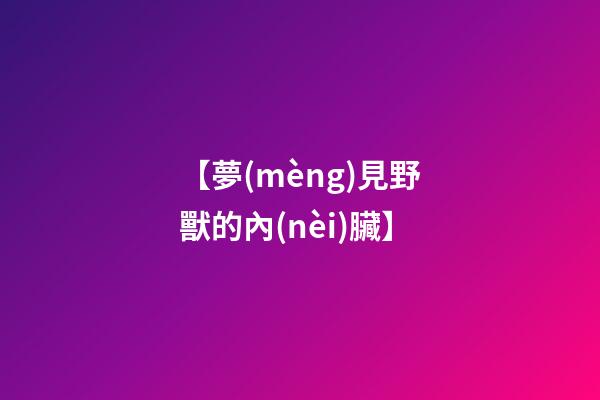 【夢(mèng)見野獸的內(nèi)臟】