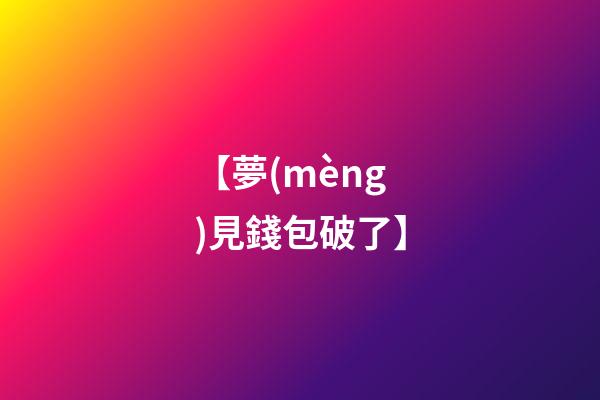 【夢(mèng)見錢包破了】