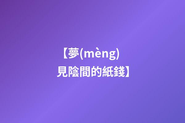 【夢(mèng)見陰間的紙錢】