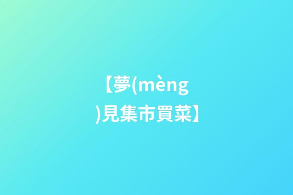 【夢(mèng)見集市買菜】
