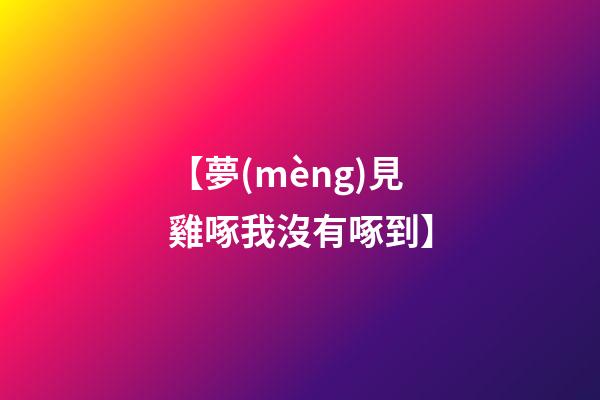 【夢(mèng)見雞啄我沒有啄到】