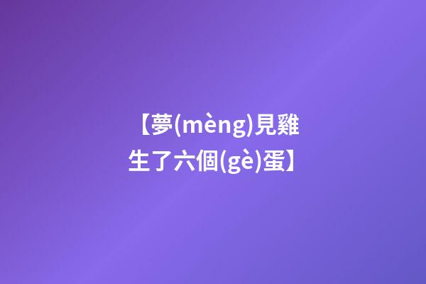 【夢(mèng)見雞生了六個(gè)蛋】