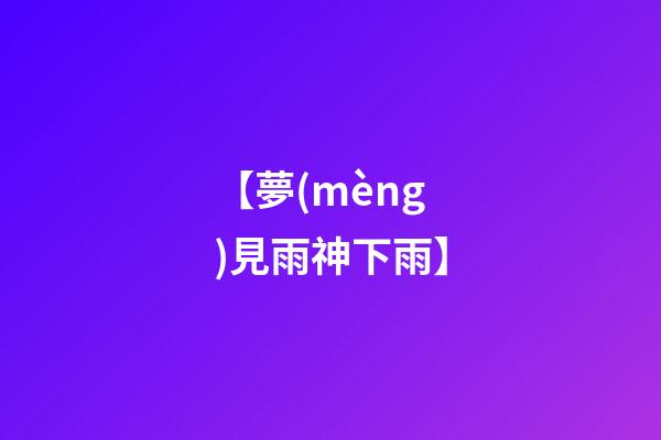 【夢(mèng)見雨神下雨】