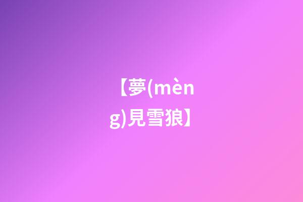 【夢(mèng)見雪狼】