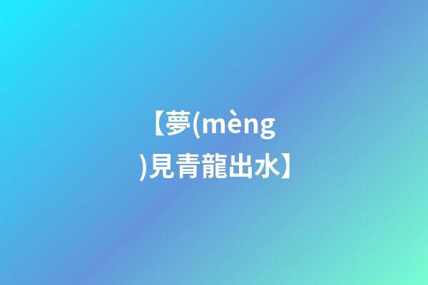 【夢(mèng)見青龍出水】