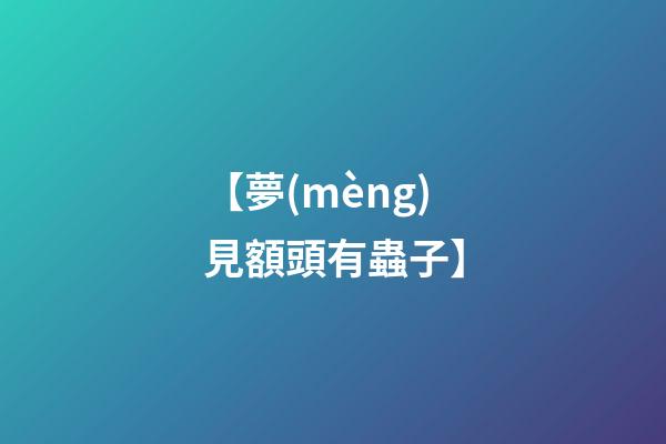【夢(mèng)見額頭有蟲子】