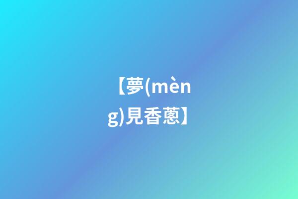 【夢(mèng)見香蔥】
