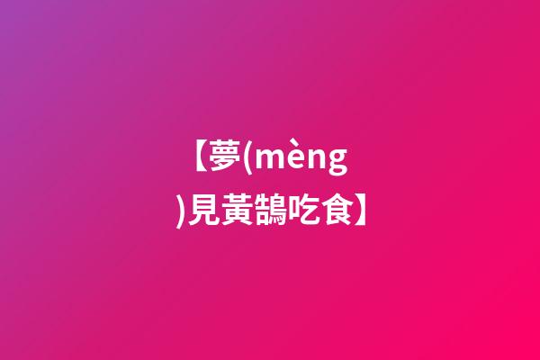 【夢(mèng)見黃鵠吃食】