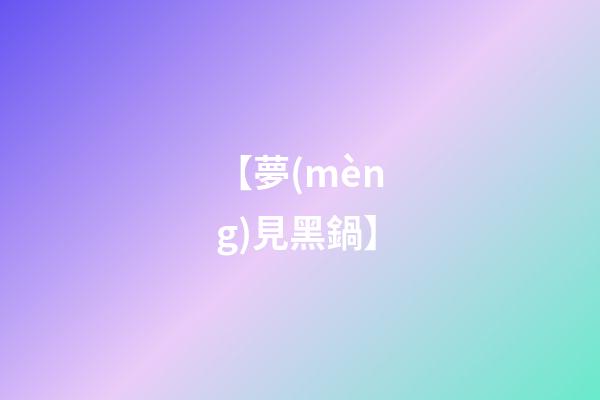 【夢(mèng)見黑鍋】