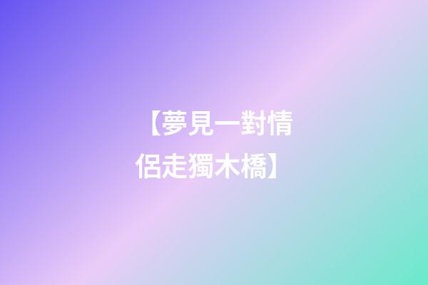 【夢見一對情侶走獨木橋】