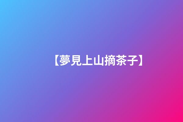 【夢見上山摘茶子】