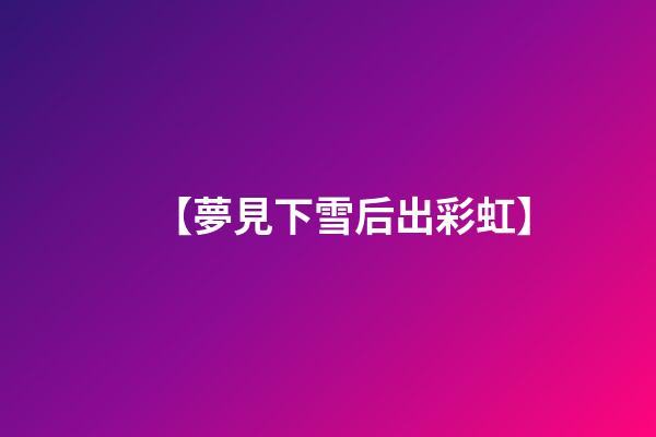 【夢見下雪后出彩虹】