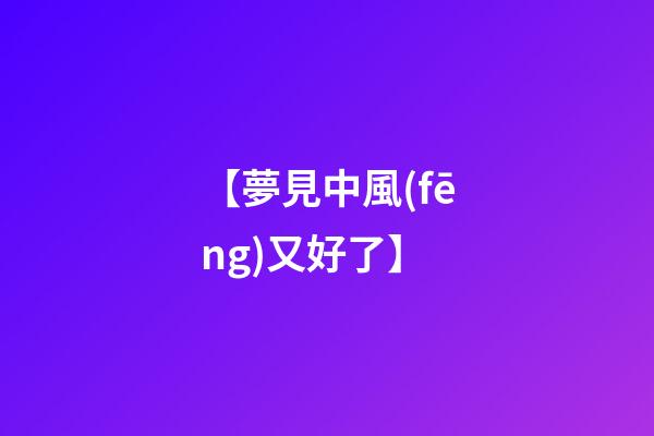 【夢見中風(fēng)又好了】